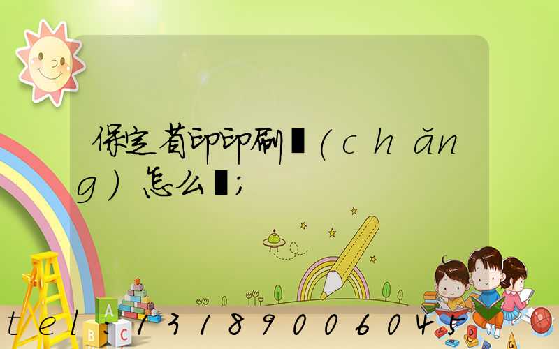 保定省印印刷廠(chǎng)怎么樣