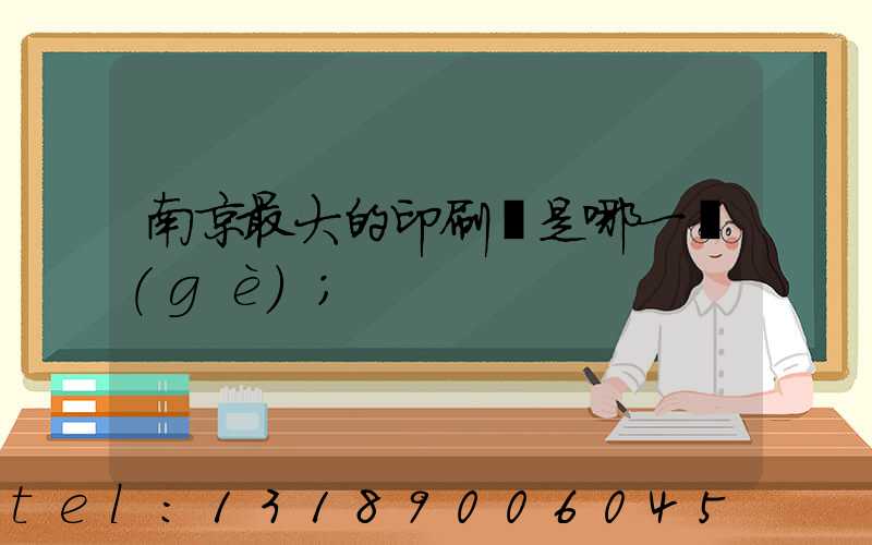 南京最大的印刷廠是哪一個(gè)