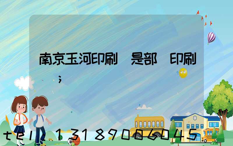 南京玉河印刷廠是部隊印刷廠嗎