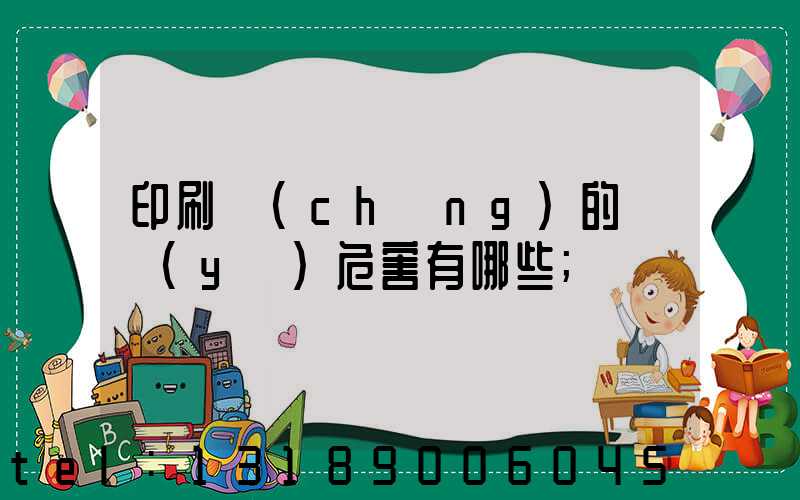 印刷廠(chǎng)的職業(yè)危害有哪些