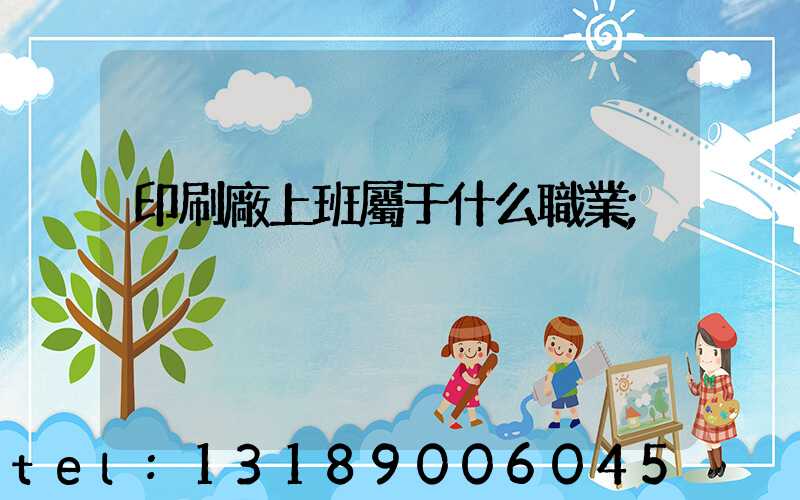 印刷廠上班屬于什么職業