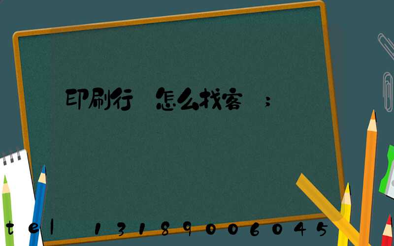 印刷行業怎么找客戶