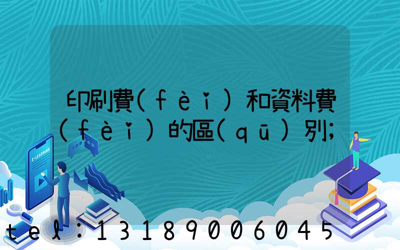 印刷費(fèi)和資料費(fèi)的區(qū)別