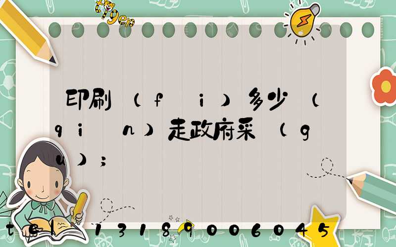 印刷費(fèi)多少錢(qián)走政府采購(gòu)