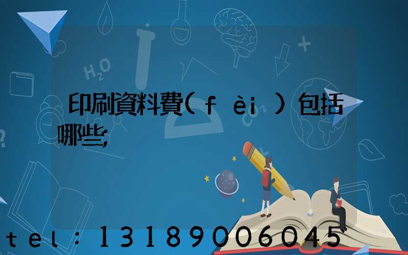 印刷資料費(fèi)包括哪些