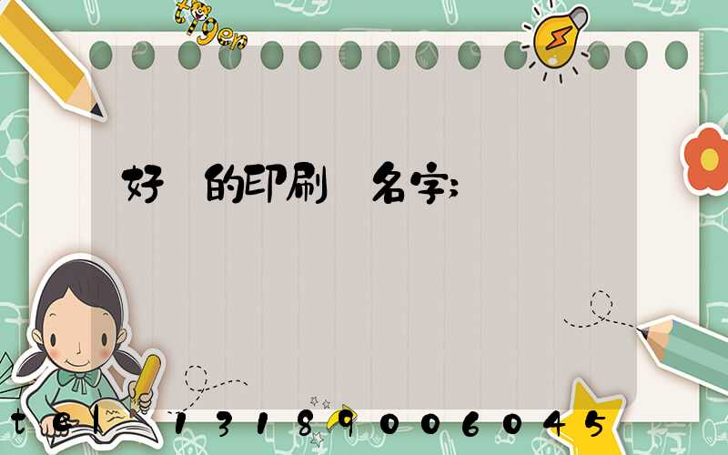 好聽的印刷廠名字