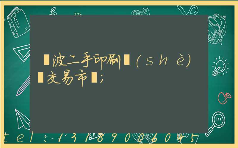 寧波二手印刷設(shè)備交易市場
