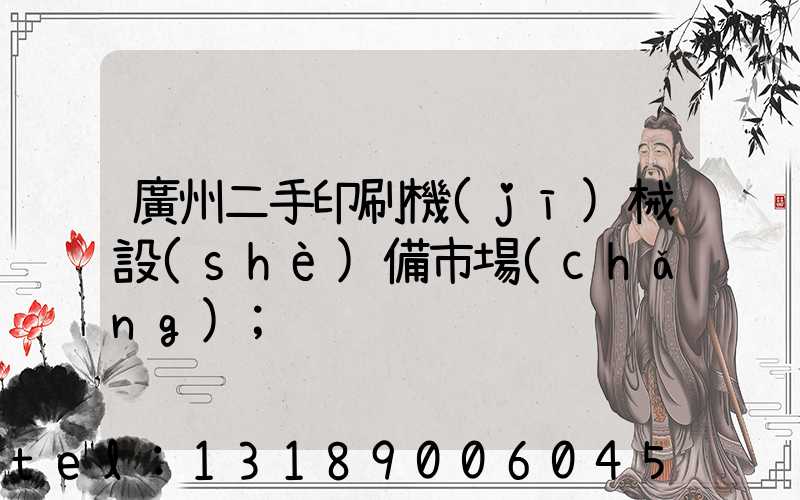 廣州二手印刷機(jī)械設(shè)備市場(chǎng)