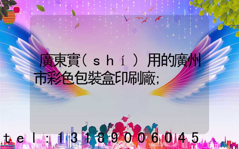 廣東實(shí)用的廣州市彩色包裝盒印刷廠