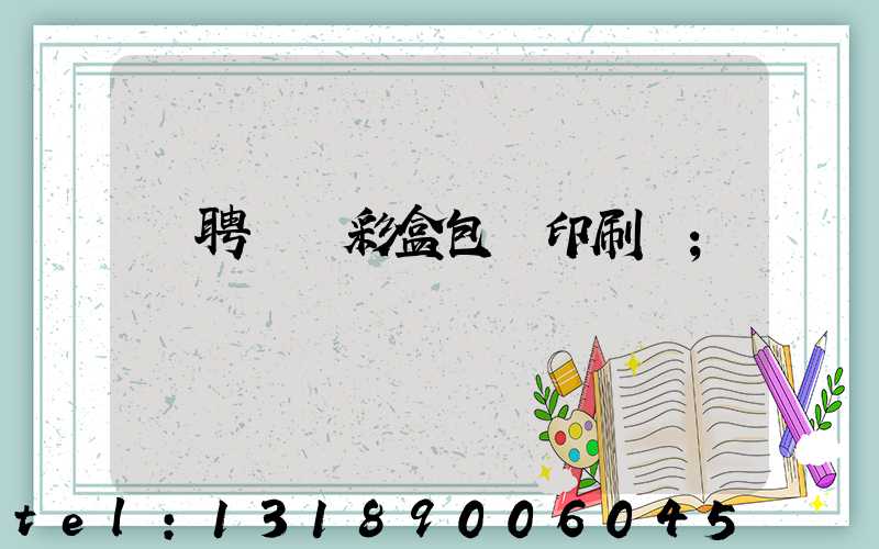 應聘貴陽彩盒包裝印刷廠