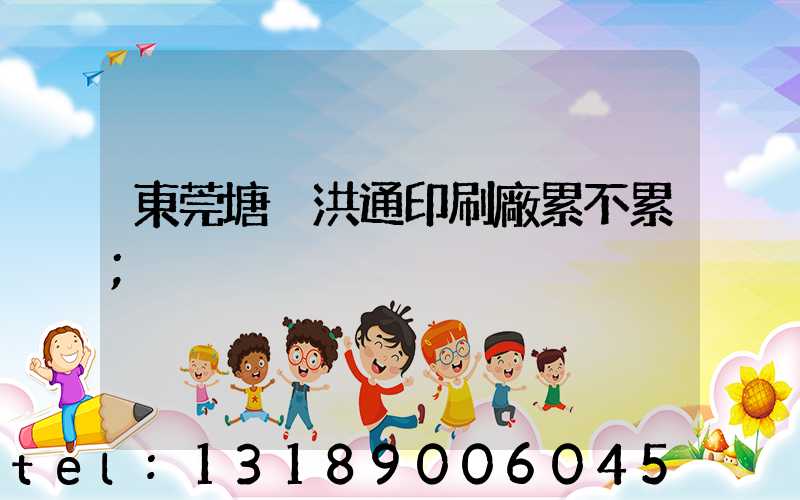 東莞塘廈洪通印刷廠累不累