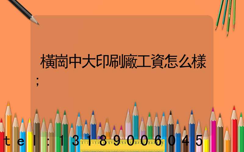 橫崗中大印刷廠工資怎么樣