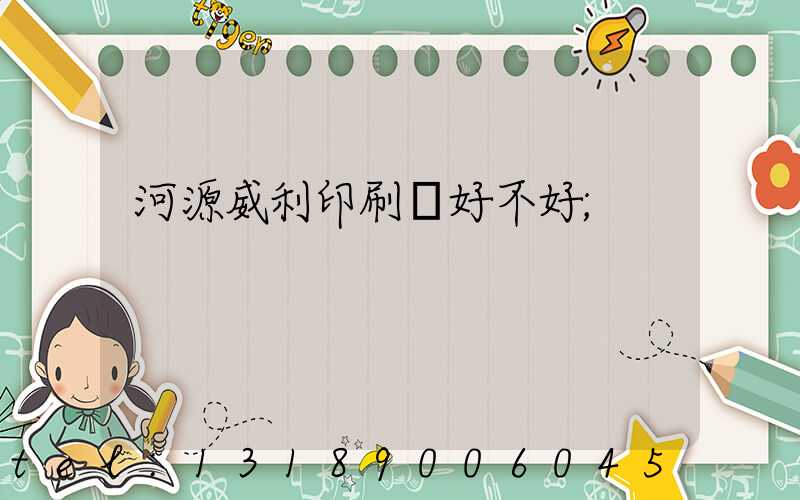 河源威利印刷廠好不好