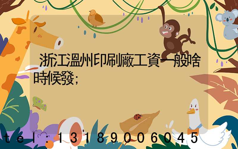 浙江溫州印刷廠工資一般啥時候發