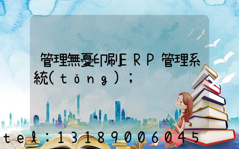 管理無憂印刷ERP管理系統(tǒng)