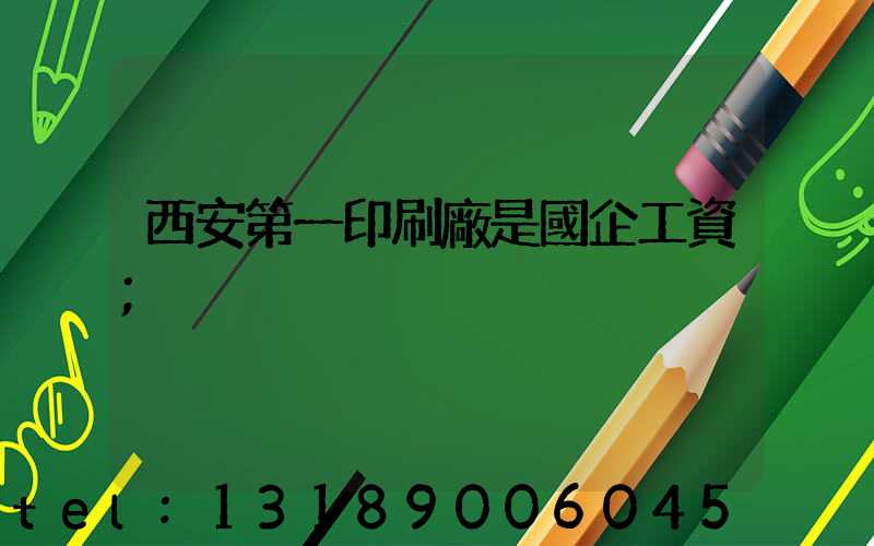 西安第一印刷廠是國企工資