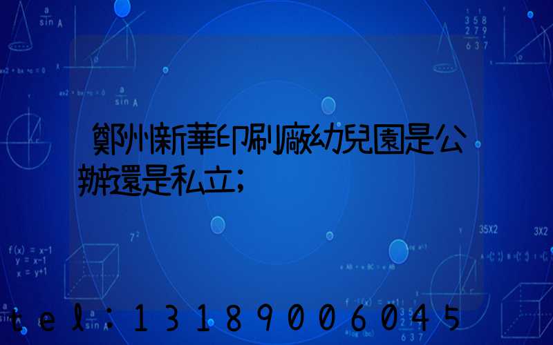 鄭州新華印刷廠幼兒園是公辦還是私立
