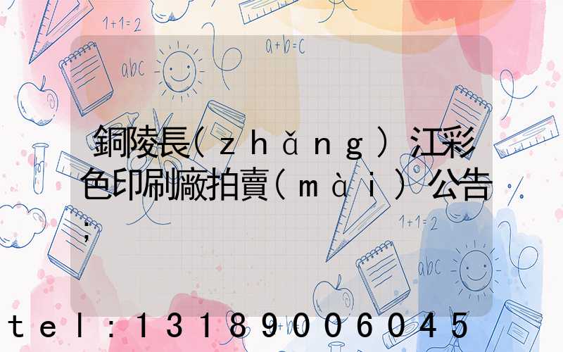 銅陵長(zhǎng)江彩色印刷廠拍賣(mài)公告