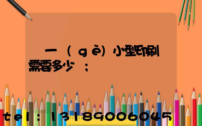 開一個(gè)小型印刷廠需要多少錢